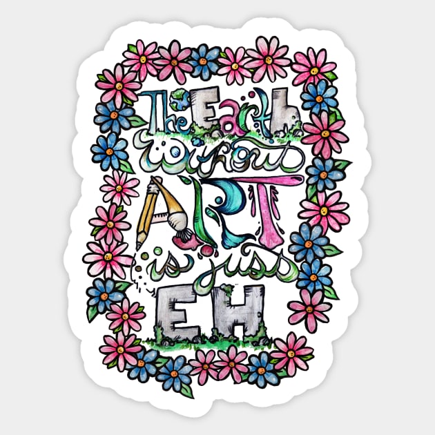 The earth without art is just eh Sticker by bubbsnugg